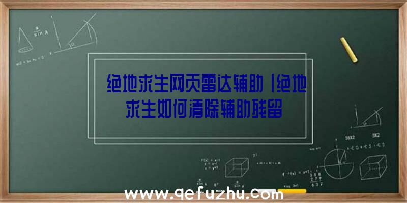 「绝地求生网页雷达辅助」|绝地求生如何清除辅助残留